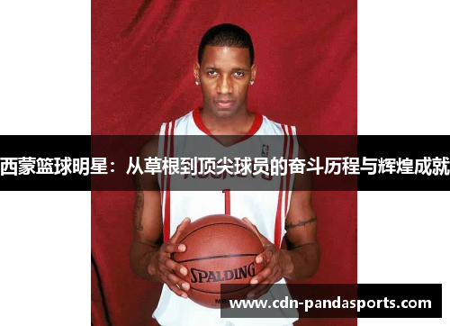 西蒙篮球明星：从草根到顶尖球员的奋斗历程与辉煌成就